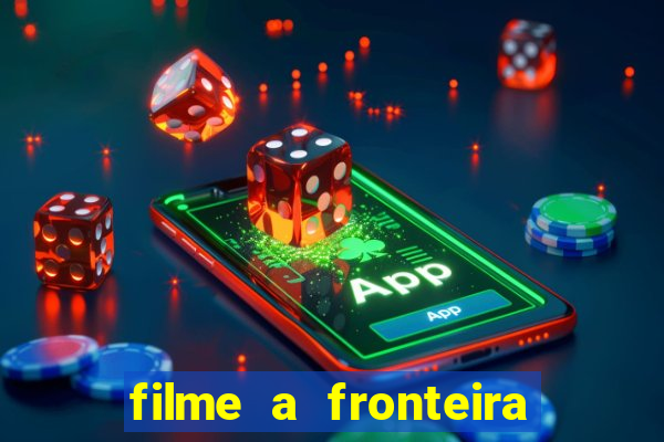 filme a fronteira 2007 completo dublado